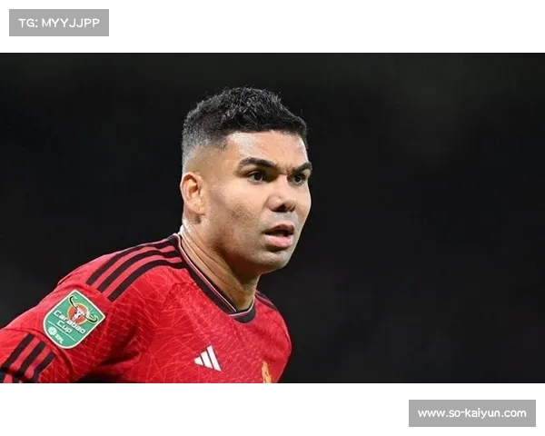 深度点评卡塞米罗在球队攻防体系中的核心价值与不可替代作用